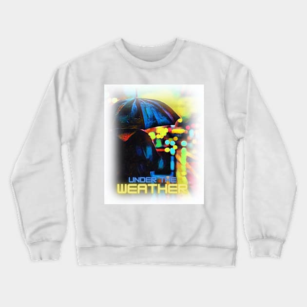 Under The Weather Crewneck Sweatshirt by NST_NeverStopTrying